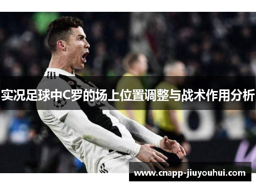 实况足球中C罗的场上位置调整与战术作用分析