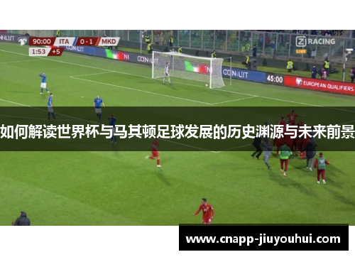 如何解读世界杯与马其顿足球发展的历史渊源与未来前景