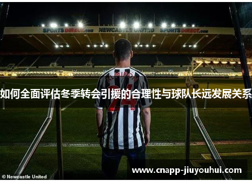 如何全面评估冬季转会引援的合理性与球队长远发展关系