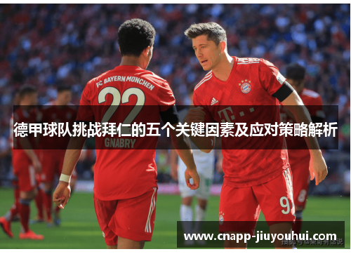 德甲球队挑战拜仁的五个关键因素及应对策略解析