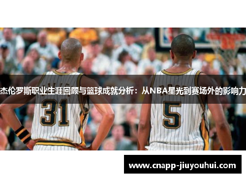 杰伦罗斯职业生涯回顾与篮球成就分析：从NBA星光到赛场外的影响力