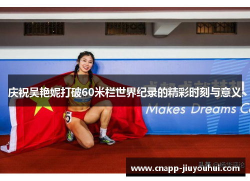 庆祝吴艳妮打破60米栏世界纪录的精彩时刻与意义