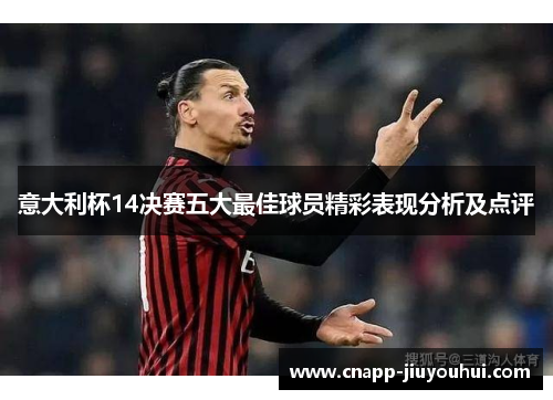 意大利杯14决赛五大最佳球员精彩表现分析及点评