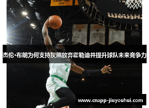 杰伦·布朗为何支持灰熊放弃霍勒迪并提升球队未来竞争力