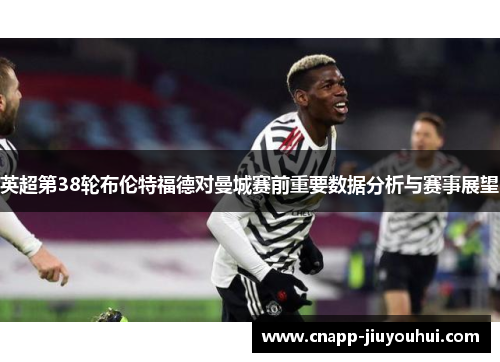 英超第38轮布伦特福德对曼城赛前重要数据分析与赛事展望