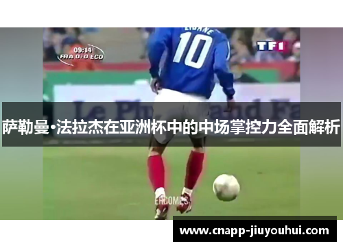 萨勒曼·法拉杰在亚洲杯中的中场掌控力全面解析