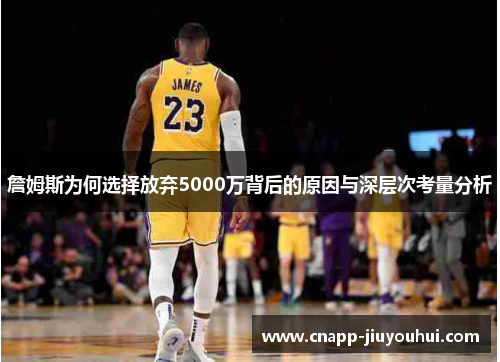 詹姆斯为何选择放弃5000万背后的原因与深层次考量分析