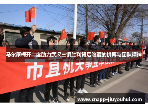 马尔康梅开二度助力武汉三镇胜利背后隐藏的拼搏与团队精神